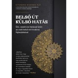 Belső &uacute;t, k&uuml;lső hat&aacute;s - &Eacute;lni, vezetni &eacute;s hat&aacute;ssal lenni az uralt belső erő kiv&aacute;l&oacute;v&aacute; fejleszt&eacute;s&eacute;vel - Hitendra Wadhwa