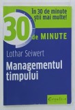 30 DE MINUTE , MANAGEMENTUL TIMPULUI de LOTHAR SEIWERT , 2018