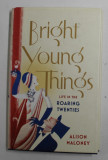BRIGHT YOUNG THINGS - LIFE IN THE ROARING TWENTIES by ALISON MALONEY , 2012