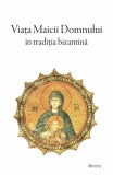 Viata Maicii Domnului in traditia bizantina - Carte religioasa crestinism - Paperback