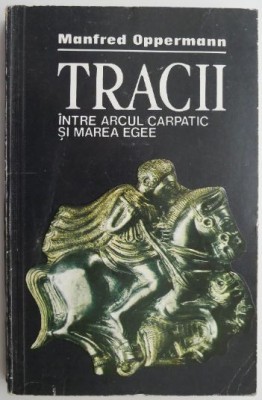 Tracii intre Arcul carpatic si Marea Egee &amp;ndash; Manfred Oppermann foto