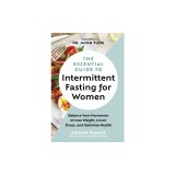 The Essential Guide to Intermittent Fasting for Women: Balance Your Hormones to Lose Weight, Lower Stress, and Optimize Health