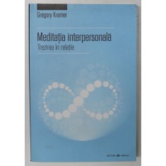 MEDITATIA INTERPERSONALA , TREZIREA IN RELATIE de GREGORY KRAMER , 2015