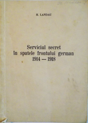 SERVICIUL SECRET IN SPATELE FRONTULUI GERMAN (1914-1918) de H. LANDAU foto