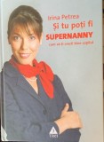 Si tu poti fi Supernanny. Cum sa-ti cresti bine copilul - Irina Petrea - cu dedicatie din partea autoarei