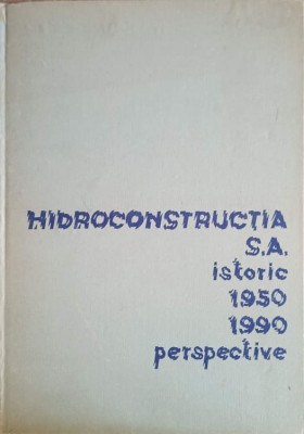 HIDROCONSTRUCTIA S.A. ISTORIC 1950-1990. PERSPECTIVE-MIHAI CONSTANTINESCU, MIHAELA PISLARU foto