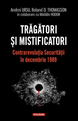 Tragatori Si Mistificatori. Contrarevolutia, Andrei Ursu, Roland O. Thomasson, Madalin Hodor - Editura Polirom foto