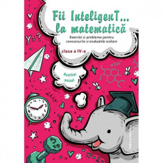 Fii inteligent... la matematica - Clasa 4 foto