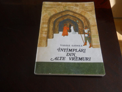 INTAMPLARI DIN ALTE VREMURI-Vasile Gionea, Ilustratii de Romeo Voinescu,1991 foto