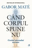 Cand corpul spune nu. Costul stresului ascuns. Editie de colectie/Gabor Mate