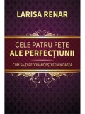 Cumpara ieftin Cele patru fete ale perfectiunii. Cum sa-ti redobandesti feminitatea/Larisa Renar