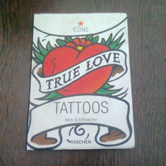 TRUE LOVE. TATTOOS - HENK SCHIFFMACHER (CARTE TATUAJE, TEXT IN LIMBA ENGLEZA)