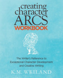 Creating Character Arcs Workbook: The Writer&#039;s Reference to Exceptional Character Development and Creative Writing