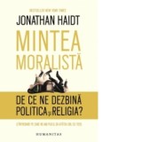 Mintea moralista. De ce ne dezbina politica si religia? - Jonathan Haidt