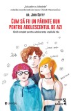 Cum sa fii un parinte bun pentru adolescentul de azi - John Duffy - Univers