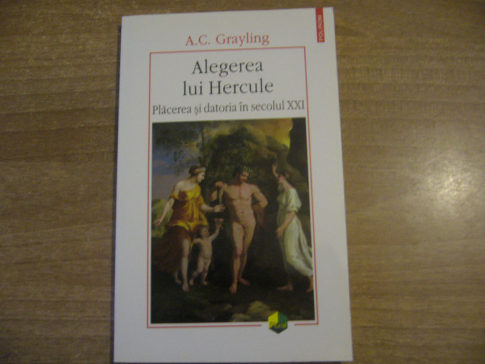 A. C. Grayling - Alegerea lui Hercule. Plăcerea și datoria &icirc;n secolul XXI