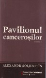 Alexandr Soljenitin Pavilionul Cancerosilor volumul 1 carte romana beletristica roman