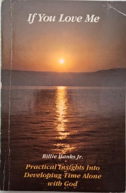 If You Love Me. Practical Insights Into Developing Time Alone with God &ndash; Billie Hanks Jr.