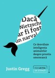 Cumpara ieftin Daca Nietzsche ar fi fost un narval. Ce dezvaluie inteligenta animalelor despre prostia omeneasca/Justin Gregg