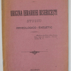 ORIGINA IERARHIEI BISERICESTI , STUDIU ARHEOLOGIC - EXEGETIC de PREOT SIMION POPESCU , 1920