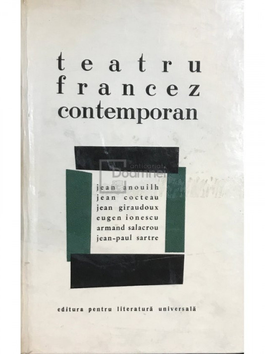 Eugen Ionescu, Jean Paul Sartre, Jean Anouilh, Jean Cocteau, Jean Giraudoux, Armand Salacrou - Teatru francez contemporan (editia 1964)