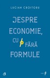 Despre economie, cu si fara formule | Lucian Croitoru, Curtea Veche Publishing