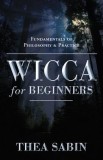 Wicca for Beginners: Fundamentals of Philosophy &amp; Practice