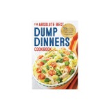 Dump Dinners: The Absolute Best Dump Dinners Cookbook with 75 Amazingly Easy Recipes