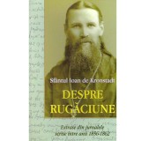 Sfantul Ioan de Kronstadt - Despre rugaciune. Extrase din jurnalele scrise intre anii 1856-1862 - 134183