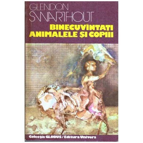 Glendon Swarthout - Binecuvantati animalele si copiii - 112651