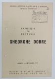 GHEORGHE DOBRE , EXPOZITIA DE PICTURA , AUGUST - SEPTEMBRIE 1971 , CATALOG