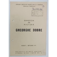 GHEORGHE DOBRE , EXPOZITIA DE PICTURA , AUGUST - SEPTEMBRIE 1971 , CATALOG