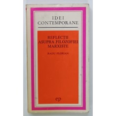 REFLECTII ASUPRA FILOZOFIEI MARXISTE de RADU FLORIAN , 1974, DEDICATIE *