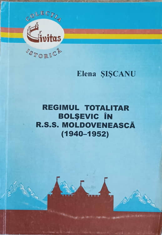 REGIMUL TOTALITAR BOLSEVIC IN R.S.S. MOLDOVENEASCA (1940-1952)-ELENA  SISCANU | arhiva Okazii.ro