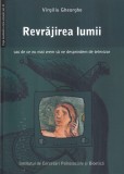 Virgiliu Gheorghe - Revrajirea lumii sau de ce nu mai vrem sa ne desprindem de