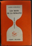 Cumpara ieftin AUREL BARANGA - LES MOIS DE LA SEMAINE (PARIS, 1968) [LIMBA FRANCEZA / TRADUCERE DE MARICA BELIGAN / PREFATA DE PIERRE SEGHERS]