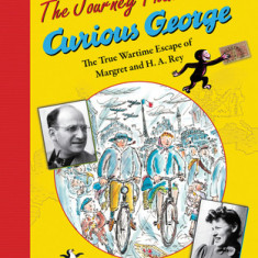 The Journey That Saved Curious George: The True Wartime Escape of Margret and H.A. Rey