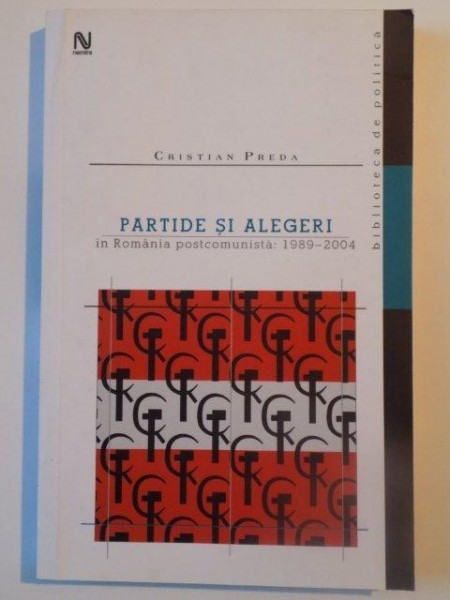 PARTIDE SI ALEGERI IN ROMANIA POSTCOMUNISTA 1989 - 2004 de CRISTIAN PREDA , 2005