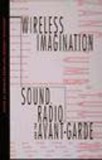 Wireless Imagination: Sound, Radio, and the Avant-Garde