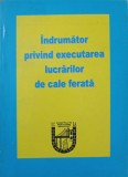 INDRUMATOR PRIVIND EXECUTAREA LUCRARILOR DE CALE FERATA-DAN CARANFIL, EMIL FLORIN HOPU, OCTAVIAN FLORIN HOPU