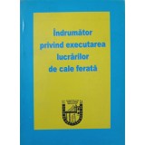 INDRUMATOR PRIVIND EXECUTAREA LUCRARILOR DE CALE FERATA-DAN CARANFIL, EMIL FLORIN HOPU, OCTAVIAN FLORIN HOP-244822