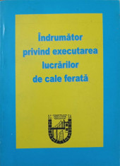 INDRUMATOR PRIVIND EXECUTAREA LUCRARILOR DE CALE FERATA-DAN CARANFIL, EMIL FLORIN HOPU, OCTAVIAN FLORIN HOPU foto