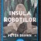 INSULA ROBOTILOR - Peter Brown