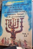 Tesu Solomovici - Dictionar Neconventional de la A la Z al Scriitorilor si Publicistilor Evrei - Romania, Israel si de pretutindeni. Vol I A-&Icirc;