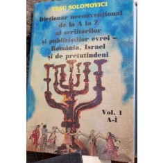 Tesu Solomovici - Dictionar Neconventional de la A la Z al Scriitorilor si Publicistilor Evrei - Romania, Israel si de pretutindeni. Vol I A-&Icirc;