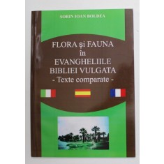 FLORA SI FAUNA IN EVANGHELIILE BIBLIEI VULGATA , TEXTE COMPARATE de SORIN IOAN BOLDEA , 2014