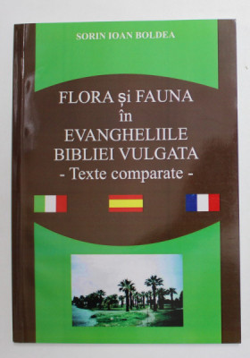 FLORA SI FAUNA IN EVANGHELIILE BIBLIEI VULGATA , TEXTE COMPARATE de SORIN IOAN BOLDEA , 2014 foto