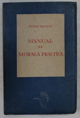 MANUAL DE MORALA PRACTICA de TUDOR ARGHEZI, EDITIA ORIGINALA 1946 foto