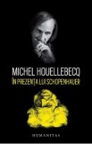 In prezenta lui Schopenhauer - Michel Houellebecq