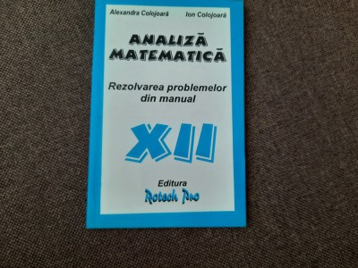 ALEXANDRA COLOJOARA ANALIZA MATEMATICA PROBLEMELOR DIN MANUAL CLASA A XII-A foto